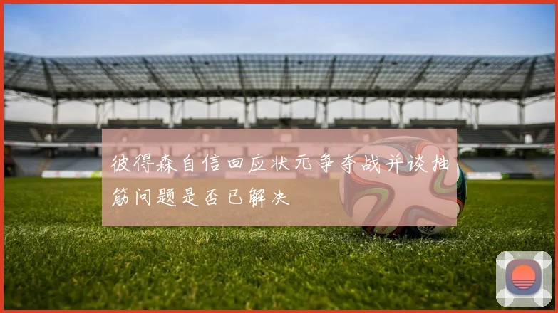 彼得森自信回应状元争夺战并谈抽筋问题是否已解决